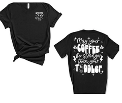 May your coffee stronger than your toddler shirt